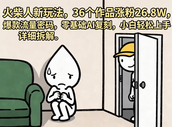 火柴人新玩法，36个作品涨粉26.8W，爆款流量密码，零基础AI复刻，小白轻松上手，详细拆解-钛库啦