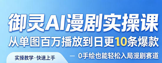 御灵AI漫剧实操课,从单图百万播放到日更10条爆款,0手绘也能轻松入局漫剧赛道-钛库啦