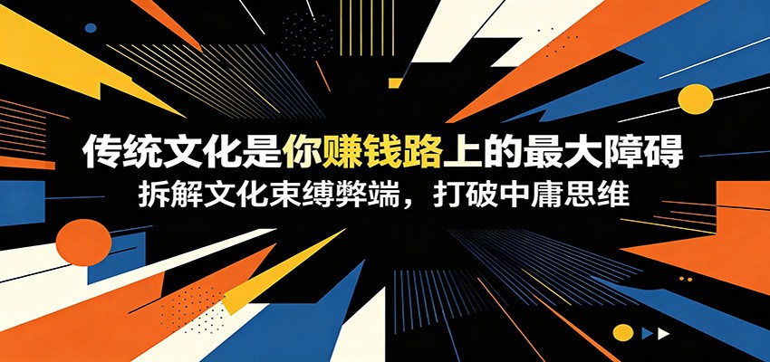 付费文章:《传统文化是你赚钱路上的最大障碍》拆解文化束缚弊端,打破中庸思维-钛库啦
