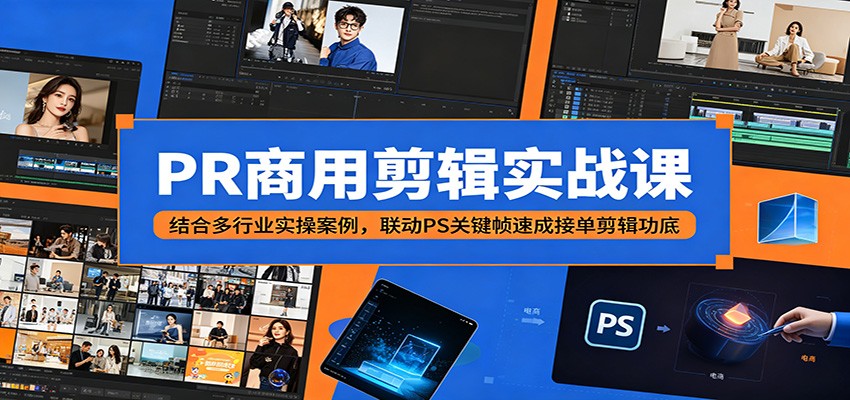 PR商用剪辑实战课:结合多行业实操案例,联动PS关键帧速成接单剪辑功底-钛库啦