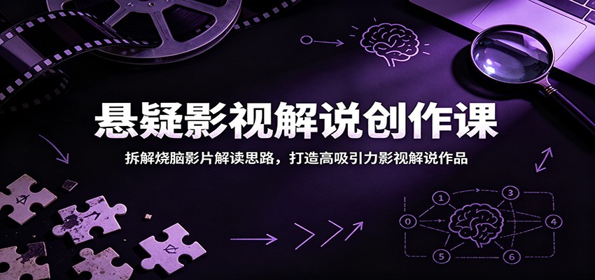 悬疑影视解说创作课:拆解烧脑影片解读思路,打造高吸引力影视解说作品-钛库啦